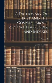 Couverture_A Dictionary Of Christ And The Gospels Labour Zion With Appendix And Indexes; Volume II