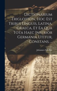 Front cover_Dictionarium Triglotton, Hoc Est Tribus Linguis, Latina, Graeca, Et Ea Qua Tota Haec Inferior Germania Utitur, Constans, ...
