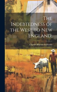 Front cover_The Indebtedness of the West to New England;