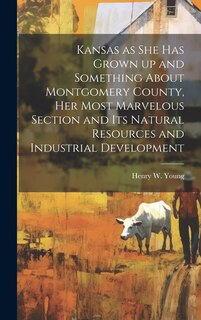 Couverture_Kansas as she has Grown up and Something About Montgomery County, her Most Marvelous Section and its Natural Resources and Industrial Development