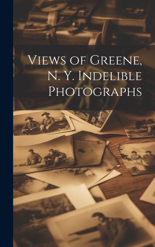 Front cover_Views of Greene, N. Y. Indelible Photographs