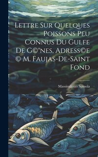 Front cover_Lettre sur quelques poissons peu connus du gulfe de G(c)(R)nes, adress(c)e (c) M. Faujas-de-Saint Fond