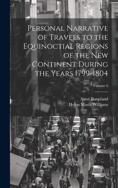 Couverture_Personal Narrative of Travels to the Equinoctial Regions of the New Continent During the Years 1799-1804; Volume 6