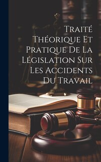 Front cover_Traité Théorique Et Pratique De La Législation Sur Les Accidents Du Travail