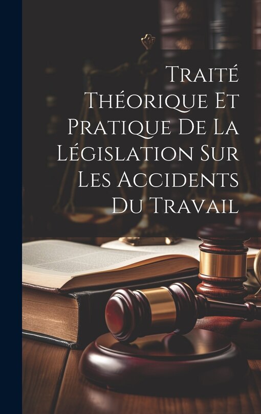 Front cover_Traité Théorique Et Pratique De La Législation Sur Les Accidents Du Travail