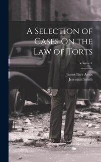 Couverture_A Selection of Cases On the Law of Torts; Volume 1