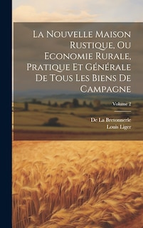 Couverture_La Nouvelle Maison Rustique, Ou Economie Rurale, Pratique Et Générale De Tous Les Biens De Campagne; Volume 2