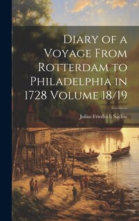 Front cover_Diary of a Voyage From Rotterdam to Philadelphia in 1728 Volume 18/19