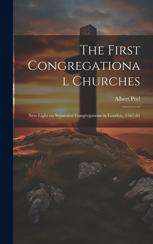 Couverture_The First Congregational Churches; new Light on Separatist Congregations in London, 1567-81