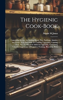 Couverture_The Hygienic Cook-book; Containing Recipes for Making Bread, Pies, Puddings, Mushes, and Soups, With Directions for Cooking Vegetables, Canning Fruit, etc. To Which is Added an Appendix, Containing Valuable Suggestions in Regard to Washing, Bleaching, Rem