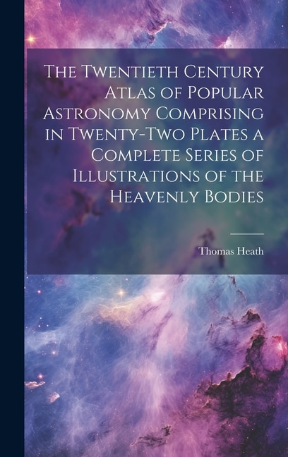 Couverture_The Twentieth Century Atlas of Popular Astronomy Comprising in Twenty-two Plates a Complete Series of Illustrations of the Heavenly Bodies