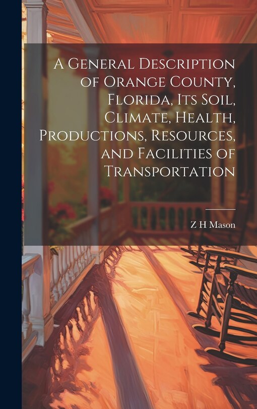 Front cover_A General Description of Orange County, Florida, its Soil, Climate, Health, Productions, Resources, and Facilities of Transportation