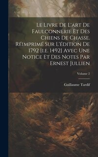 Front cover_Le livre de l'art de faulconnerie et des chiens de chasse. Réimprimé sur l'édition de 1792 [i.e. 1492] avec une notice et des notes par Ernest Jullien; Volume 2
