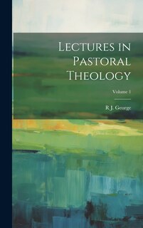 Front cover_Lectures in Pastoral Theology; Volume 1
