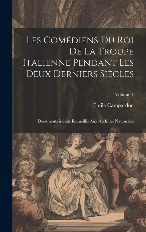 Front cover_Les Comédiens du roi de la troupe italienne pendant les deux derniers siècles; documents inédits recueillis aux archives nationales; Volume 1