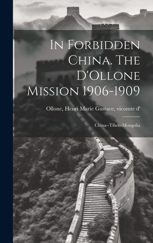 Front cover_In Forbidden China. The D'Ollone Mission 1906-1909; China--Tibet--Mongolia