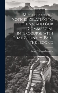 Couverture_Miscellaneous Notices Relating to China, and our Commercial Intercourse With That Country. Part the Second
