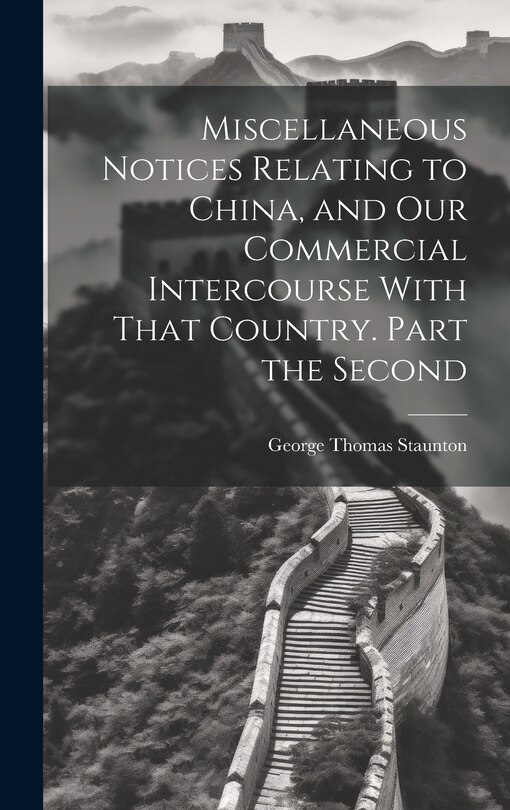 Couverture_Miscellaneous Notices Relating to China, and our Commercial Intercourse With That Country. Part the Second