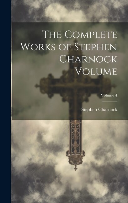 Front cover_The Complete Works of Stephen Charnock Volume; Volume 4