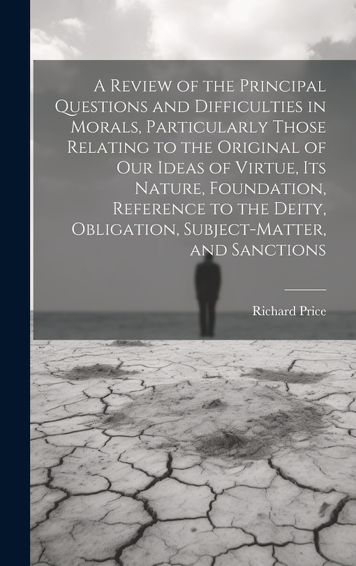 Front cover_A Review of the Principal Questions and Difficulties in Morals, Particularly Those Relating to the Original of our Ideas of Virtue, its Nature, Foundation, Reference to the Deity, Obligation, Subject-matter, and Sanctions