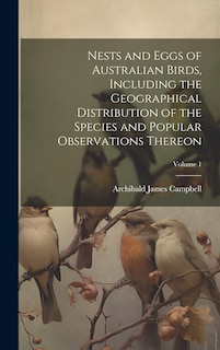 Front cover_Nests and Eggs of Australian Birds, Including the Geographical Distribution of the Species and Popular Observations Thereon; Volume 1