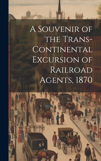 Front cover_A Souvenir of the Trans-continental Excursion of Railroad Agents, 1870