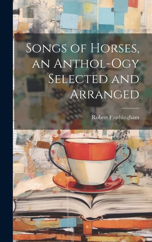 Front cover_Songs of Horses, an Anthol-ogy Selected and Arranged