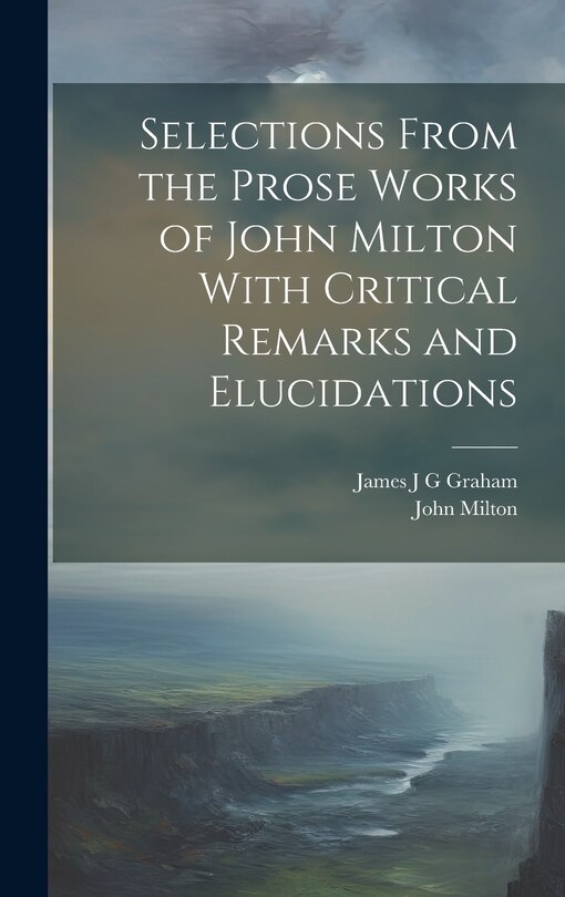 Couverture_Selections From the Prose Works of John Milton With Critical Remarks and Elucidations
