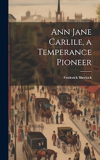 Ann Jane Carlile, a Temperance Pioneer