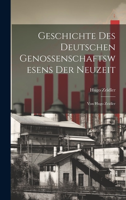 Geschichte Des Deutschen Genossenschaftswesens Der Neuzeit: Von Hugo Zeidler