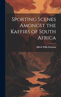 Front cover_Sporting Scenes Amongst the Kaffirs of South Africa