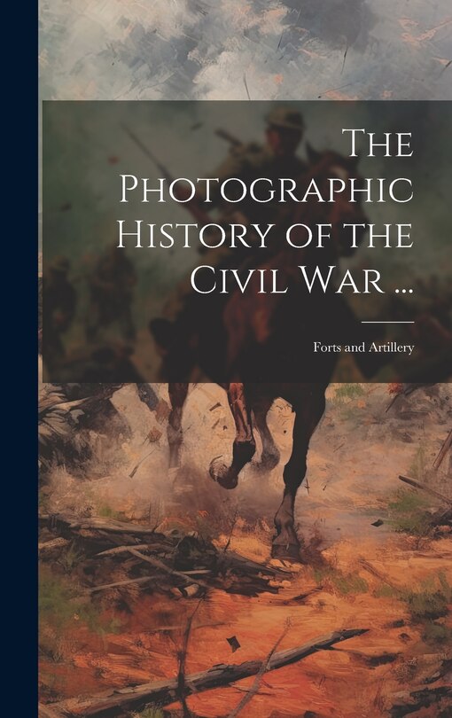 Front cover_The Photographic History of the Civil War ...