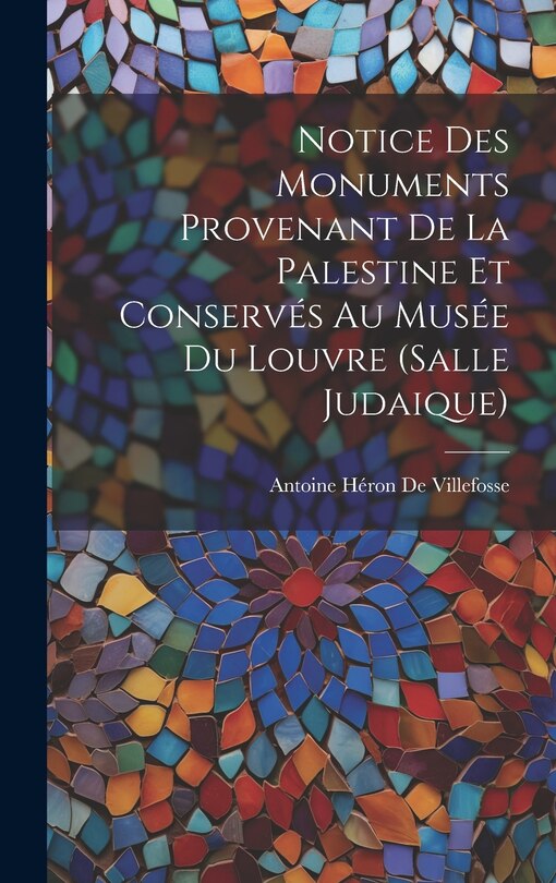 Front cover_Notice Des Monuments Provenant De La Palestine Et Conservés Au Musée Du Louvre (Salle Judaique)