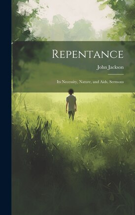 Repentance: Its Necessity, Nature, and Aids, Sermons