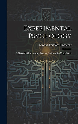 Experimental Psychology: A Manual of Laboratory Practice, Volume 1, Part 1