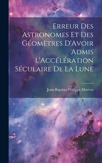 Front cover_Erreur Des Astronomes Et Des Géomètres D'Avoir Admis L'Accélération Séculaire De La Lune