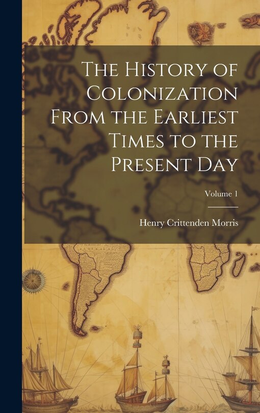 Couverture_The History of Colonization From the Earliest Times to the Present Day; Volume 1