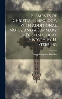 Couverture_Elements of Christian Theology. With Additional Notes, and a Summary of Ecclesiastical History, by H. Stebbing