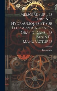 Couverture_Mémoire Sur Les Turbines Hydrauliques Et Sur Leur Application En Grand Dans Les Usines Et Manufactures