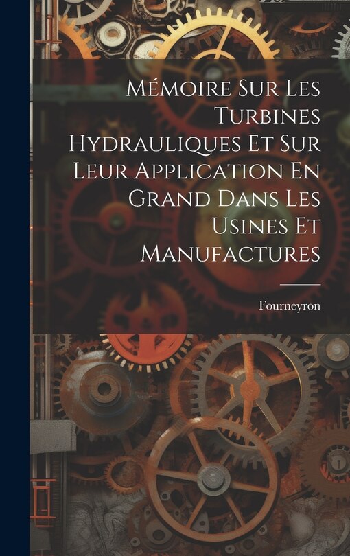 Couverture_Mémoire Sur Les Turbines Hydrauliques Et Sur Leur Application En Grand Dans Les Usines Et Manufactures