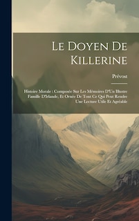 Le Doyen De Killerine: Histoire Morale: Composée Sur Les Mémoires D'Un Illustre Famille D'Irlande, Et Ornée De Tout Ce Qui Peut Rendre Une Lecture Utile Et Agréable