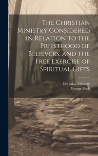 Couverture_The Christian Ministry Considered in Relation to the Priesthood of Believers, and the Free Exercise of Spiritual Gifts