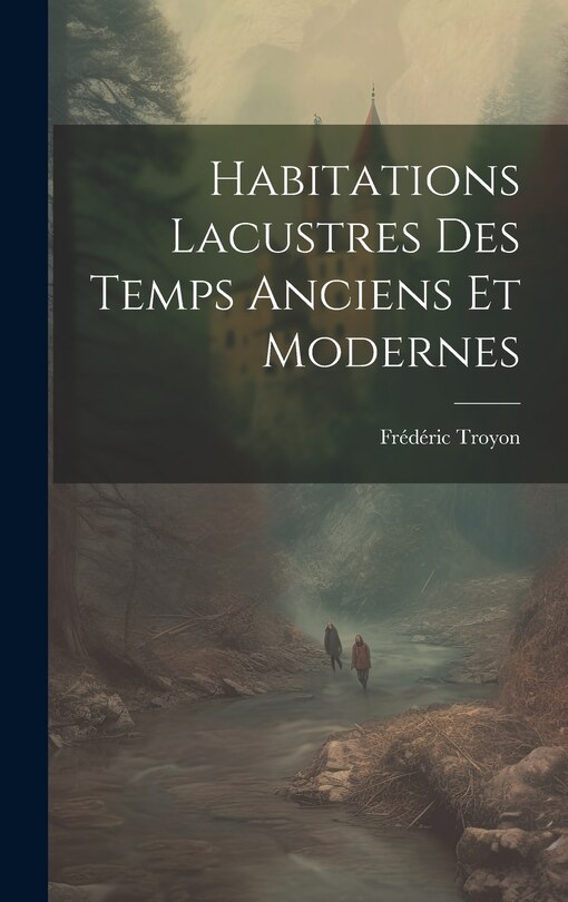 Front cover_Habitations Lacustres Des Temps Anciens Et Modernes