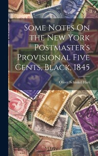 Couverture_Some Notes On the New York Postmaster's Provisional Five Cents, Black, 1845