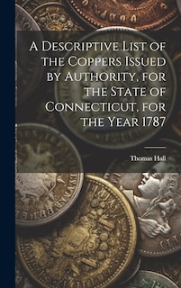 Front cover_A Descriptive List of the Coppers Issued by Authority, for the State of Connecticut, for the Year 1787