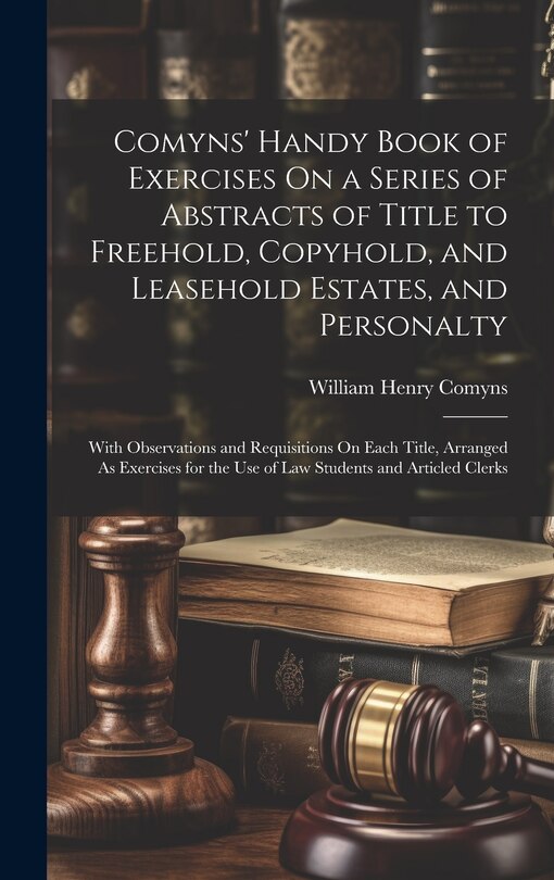Front cover_Comyns' Handy Book of Exercises On a Series of Abstracts of Title to Freehold, Copyhold, and Leasehold Estates, and Personalty