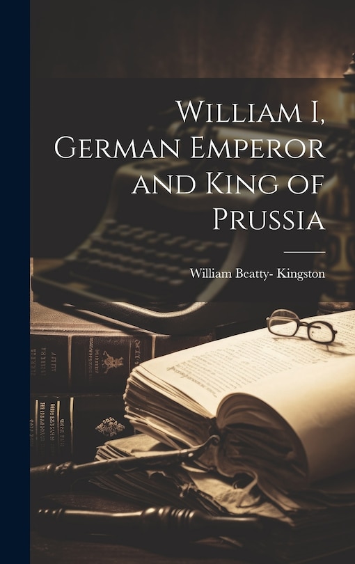 Front cover_William I, German Emperor and King of Prussia