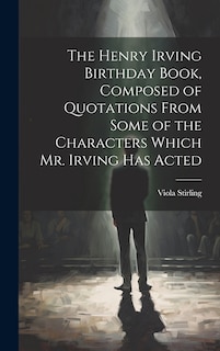 Couverture_The Henry Irving Birthday Book, Composed of Quotations From Some of the Characters Which Mr. Irving Has Acted