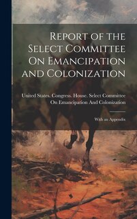 Front cover_Report of the Select Committee On Emancipation and Colonization