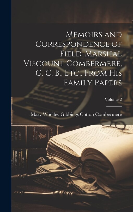 Couverture_Memoirs and Correspondence of Field-Marshal Viscount Combermere, G. C. B., Etc., From His Family Papers; Volume 2